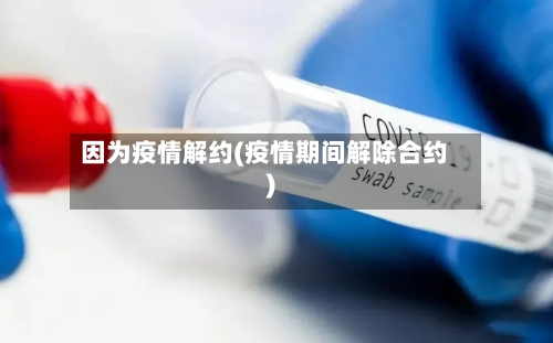 因为疫情解约(疫情期间解除合约)