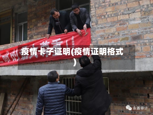 疫情卡子证明(疫情证明格式)