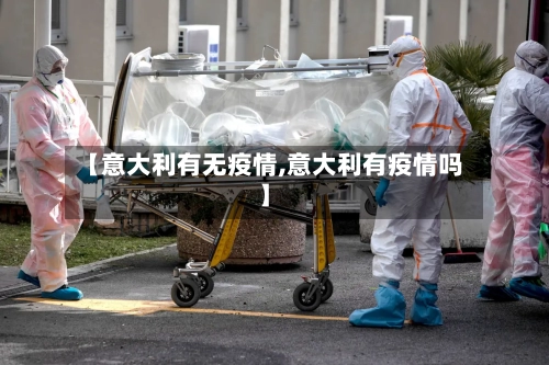 【意大利有无疫情,意大利有疫情吗】