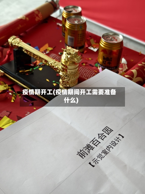 疫情期开工(疫情期间开工需要准备什么)