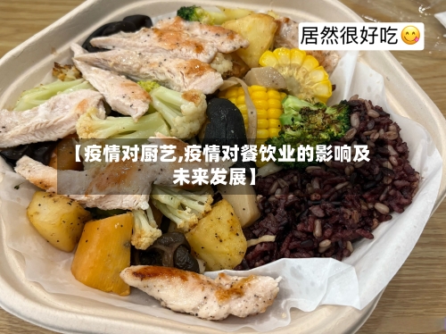 【疫情对厨艺,疫情对餐饮业的影响及未来发展】