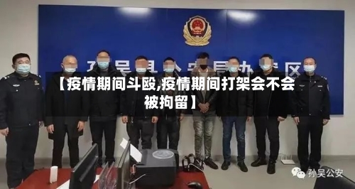【疫情期间斗殴,疫情期间打架会不会被拘留】