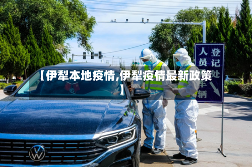 【伊犁本地疫情,伊犁疫情最新政策】