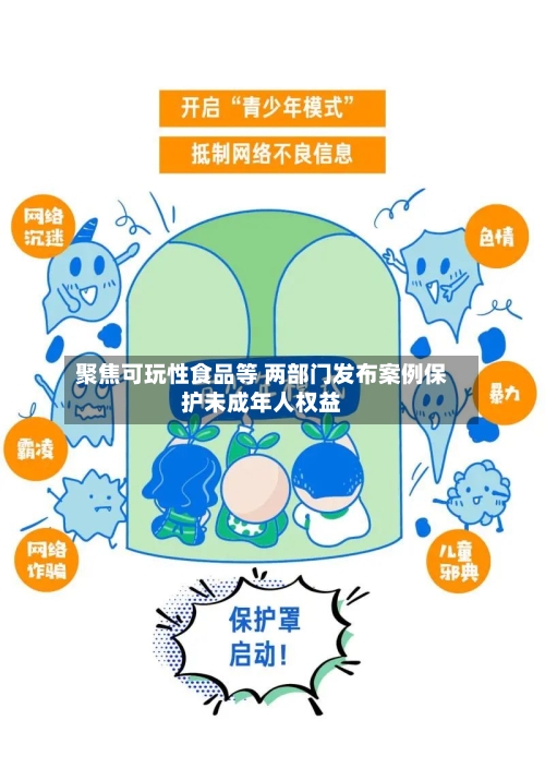 聚焦可玩性食品等 两部门发布案例保护未成年人权益
