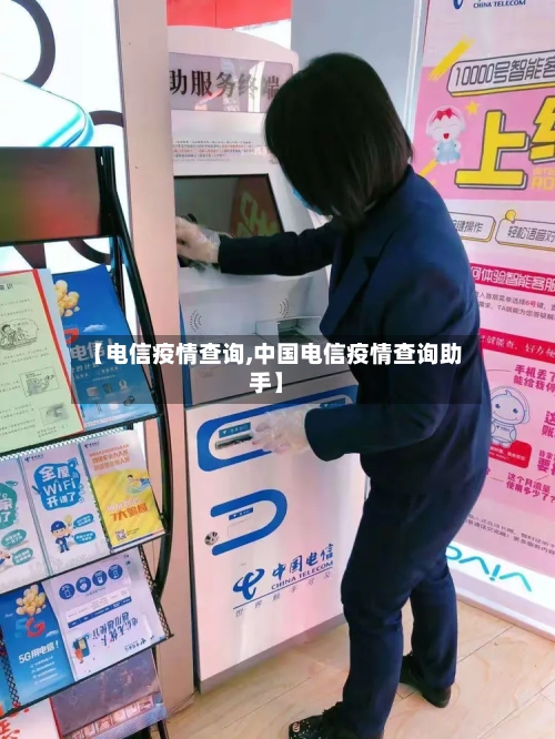 【电信疫情查询,中国电信疫情查询助手】