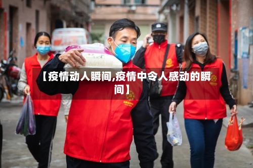 【疫情动人瞬间,疫情中令人感动的瞬间】