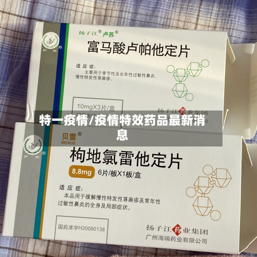 特一疫情/疫情特效药品最新消息