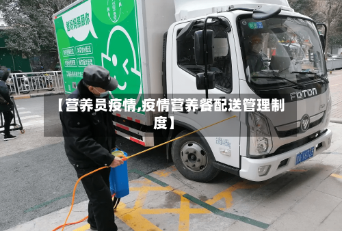 【营养员疫情,疫情营养餐配送管理制度】