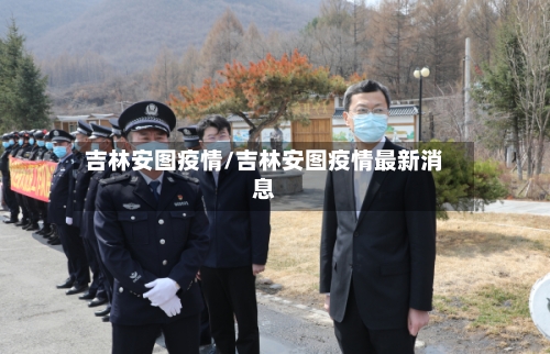 吉林安图疫情/吉林安图疫情最新消息