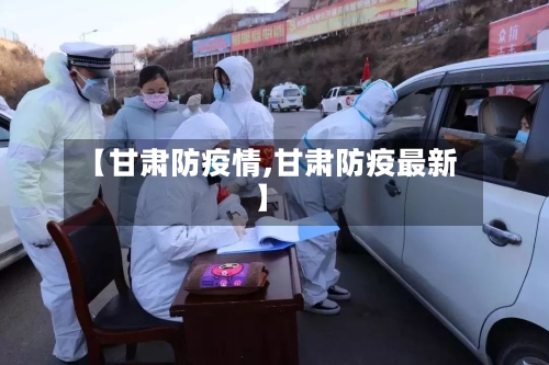 【甘肃防疫情,甘肃防疫最新】