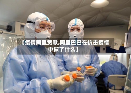 【疫情阿里贡献,阿里巴巴在抗击疫情中做了什么】