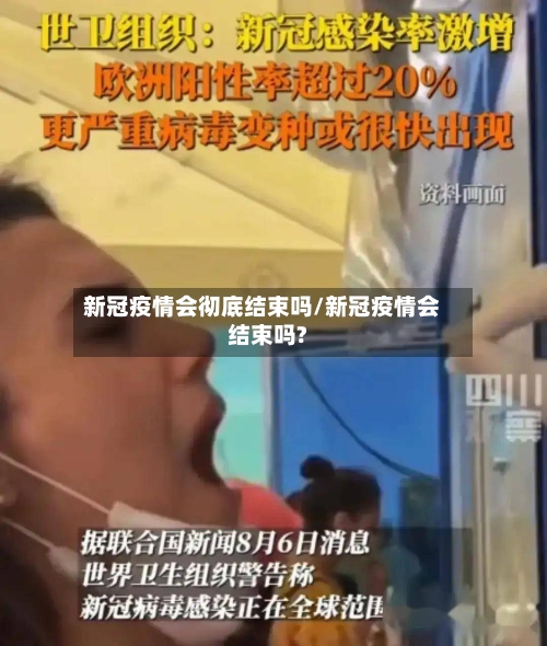新冠疫情会彻底结束吗/新冠疫情会结束吗?