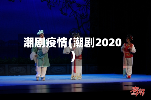 潮剧疫情(潮剧2020)