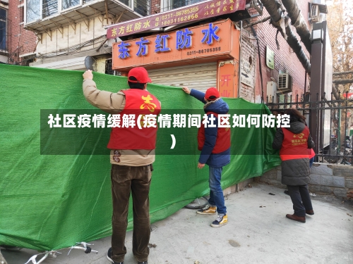 社区疫情缓解(疫情期间社区如何防控)