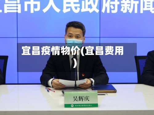 宜昌疫情物价(宜昌费用)