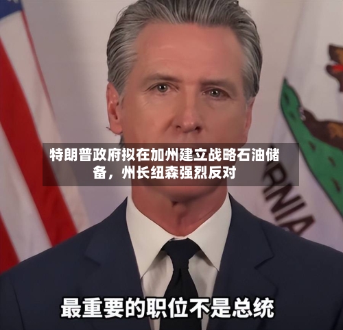 特朗普政府拟在加州建立战略石油储备，州长纽森强烈反对