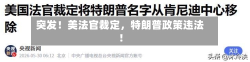 突发!美法官裁定,特朗普政策违法!