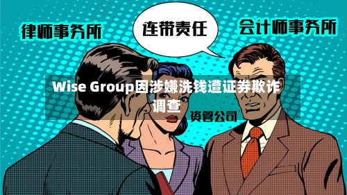 Wise Group因涉嫌洗钱遭证券欺诈调查