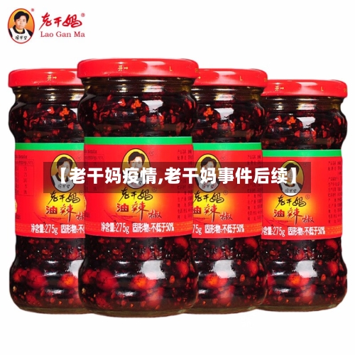 【老干妈疫情,老干妈事件后续】