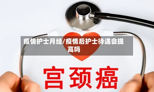 疫情护士月经/疫情后护士待遇会提高吗