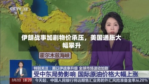 伊朗战事加剧物价承压,美国通胀大幅攀升