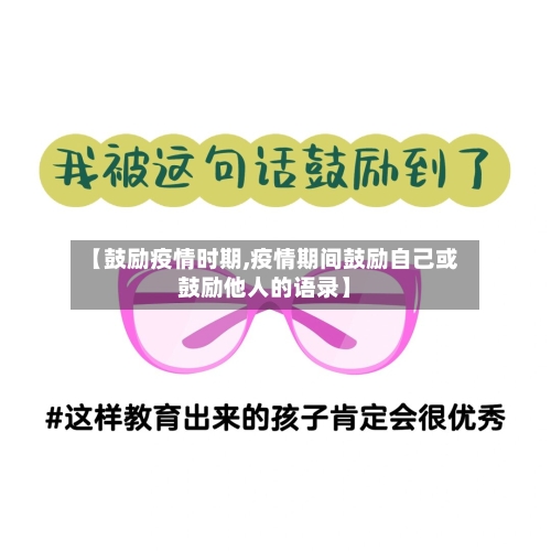 【鼓励疫情时期,疫情期间鼓励自己或鼓励他人的语录】