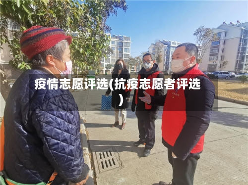 疫情志愿评选(抗疫志愿者评选)