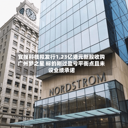 宜搜科技拟发行1.23亿港元新股收购广州梦之星 标的刚过盈亏平衡点且未设业绩承诺