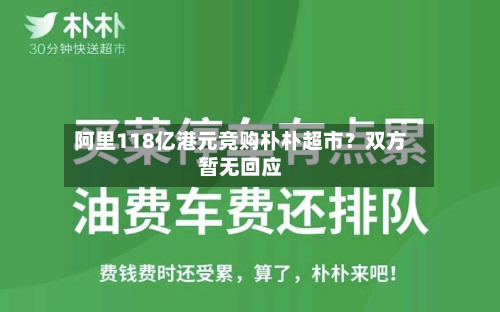 阿里118亿港元竞购朴朴超市？双方暂无回应