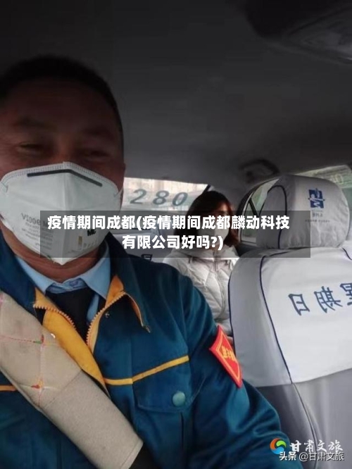 疫情期间成都(疫情期间成都麟动科技有限公司好吗?)