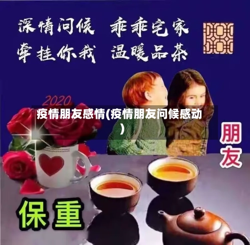 疫情朋友感情(疫情朋友问候感动)