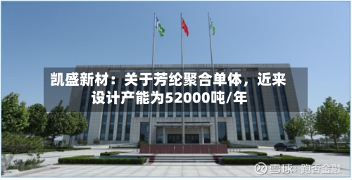 凯盛新材:关于芳纶聚合单体,近来
设计产能为52000吨/年