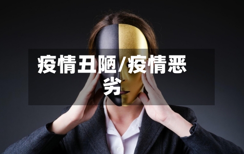 疫情丑陋/疫情恶劣