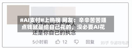 #AI支付#上热搜 网友：辛辛苦苦赚点钱就是给自己花的，没必要AI花