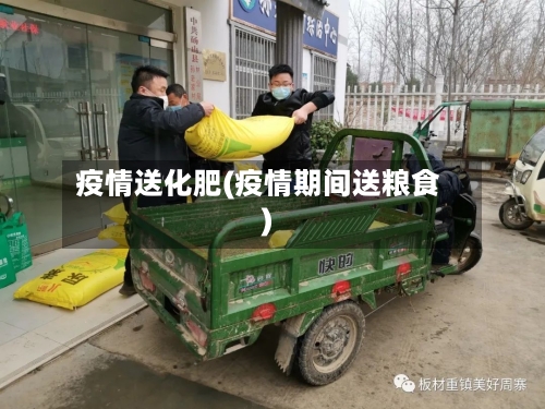 疫情送化肥(疫情期间送粮食)