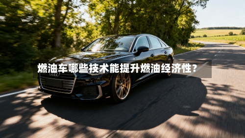 燃油车哪些技术能提升燃油经济性？