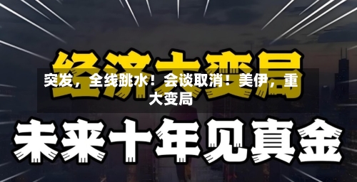 突发,全线跳水!会谈取消!美伊,重大变局