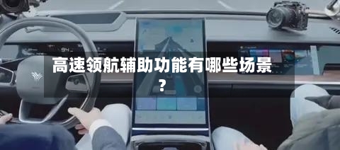 高速领航辅助功能有哪些场景?