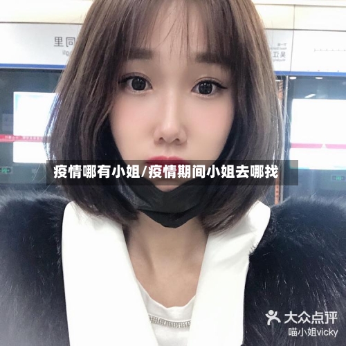 疫情哪有小姐/疫情期间小姐去哪找