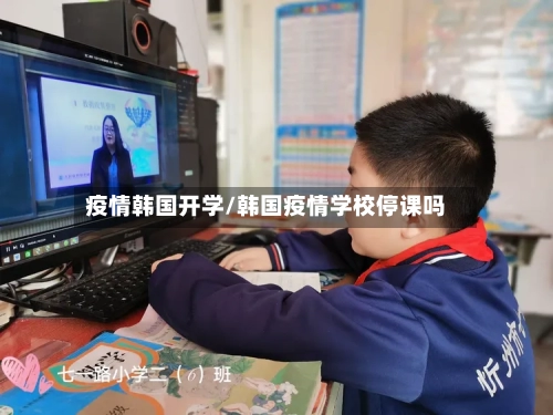 疫情韩国开学/韩国疫情学校停课吗