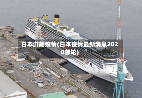 日本游船疫情(日本疫情最新消息2020邮轮)
