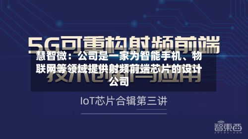 慧智微:公司是一家为智能手机、物联网等领域提供射频前端芯片的设计公司