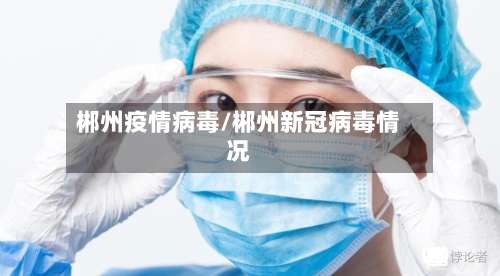 郴州疫情病毒/郴州新冠病毒情况
