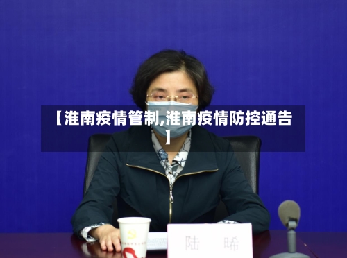 【淮南疫情管制,淮南疫情防控通告】