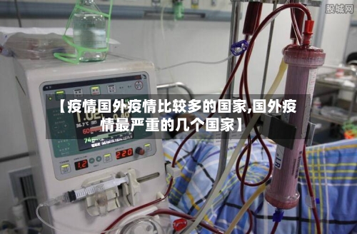 【疫情国外疫情比较多的国家,国外疫情最严重的几个国家】