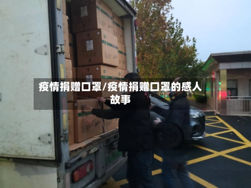 疫情捐赠口罩/疫情捐赠口罩的感人故事