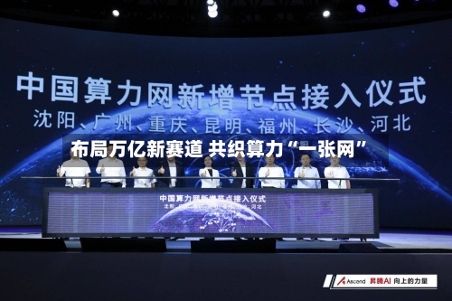 布局万亿新赛道 共织算力“一张网”