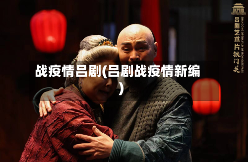战疫情吕剧(吕剧战疫情新编)