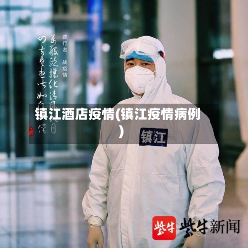 镇江酒店疫情(镇江疫情病例)