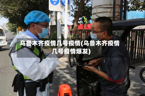 乌鲁木齐疫情几号疫情(乌鲁木齐疫情几号疫情爆发)